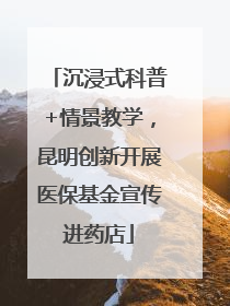 沉浸式科普+情景教学，昆明创新开展医保基金宣传进药店