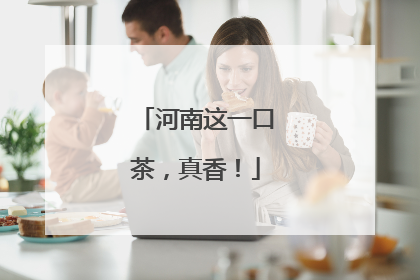 河南这一口茶，真香！