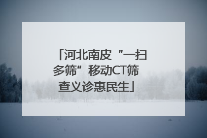 河北南皮“一扫多筛”移动CT筛查义诊惠民生
