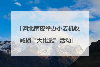 河北南皮举办小麦机收减损“大比武”活动