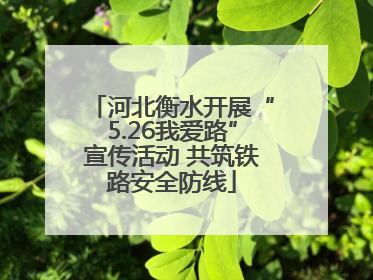 河北衡水开展“5.26我爱路”宣传活动 共筑铁路安全防线