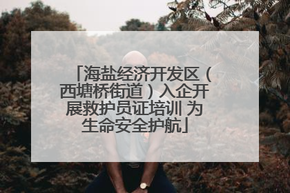 海盐经济开发区（西塘桥街道）入企开展救护员证培训 为生命安全护航