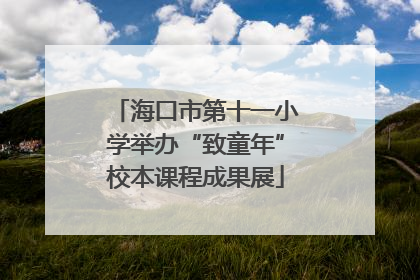 海口市第十一小学举办“致童年”校本课程成果展