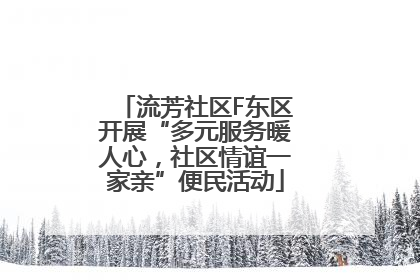 流芳社区F东区开展“多元服务暖人心，社区情谊一家亲”便民活动