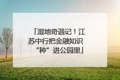 湿地奇遇记！江苏中行把金融知识“种”进公园里