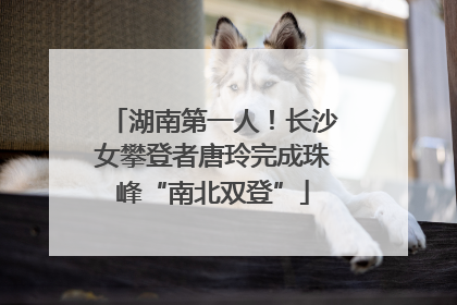 湖南第一人！长沙女攀登者唐玲完成珠峰“南北双登”