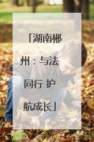 湖南郴州：与法同行 护航成长