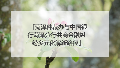 菏泽仲裁办与中国银行菏泽分行共商金融纠纷多元化解新路径