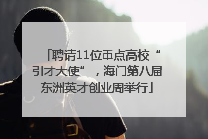 聘请11位重点高校“引才大使”，海门第八届东洲英才创业周举行