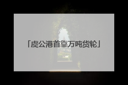 虞公港首靠万吨货轮