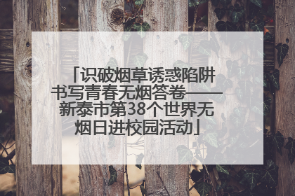 识破烟草诱惑陷阱 书写青春无烟答卷——新泰市第38个世界无烟日进校园活动