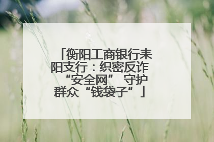 衡阳工商银行耒阳支行：织密反诈“安全网” 守护群众“钱袋子”