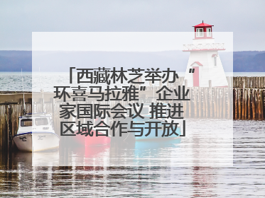 西藏林芝举办“环喜马拉雅”企业家国际会议 推进区域合作与开放