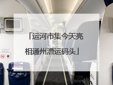运河市集今天亮相通州漕运码头