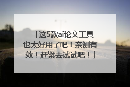 这5款ai论文工具也太好用了吧！亲测有效！赶紧去试试吧！