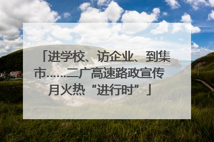 进学校、访企业、到集市……二广高速路政宣传月火热“进行时”