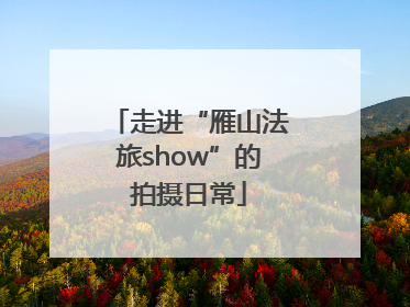 走进“雁山法旅show”的拍摄日常