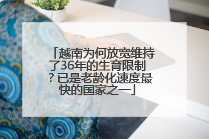 越南为何放宽维持了36年的生育限制？已是老龄化速度最快的国家之一