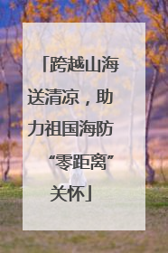 跨越山海送清凉，助力祖国海防“零距离”关怀
