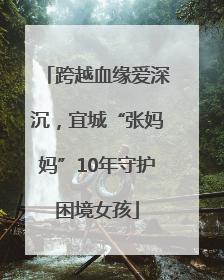 跨越血缘爱深沉，宜城“张妈妈”10年守护困境女孩