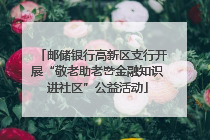 邮储银行高新区支行开展“敬老助老暨金融知识进社区”公益活动