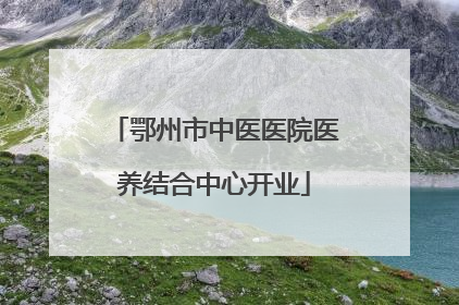 鄂州市中医医院医养结合中心开业