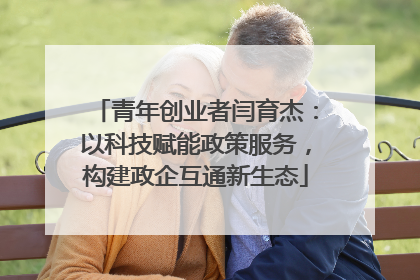 青年创业者闫育杰：以科技赋能政策服务，构建政企互通新生态