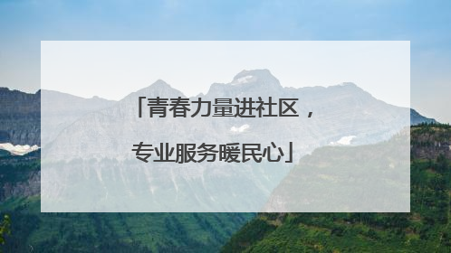 青春力量进社区，专业服务暖民心