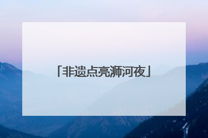 非遗点亮浉河夜