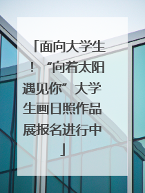 面向大学生！“向着太阳遇见你”大学生画日照作品展报名进行中