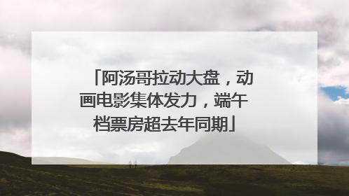 阿汤哥拉动大盘，动画电影集体发力，端午档票房超去年同期