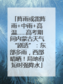 阵雨或雷阵雨+中雨+高温……高考期间内蒙古天气“剧透”：东部多雨，西部晴晒！局地有短时强降水