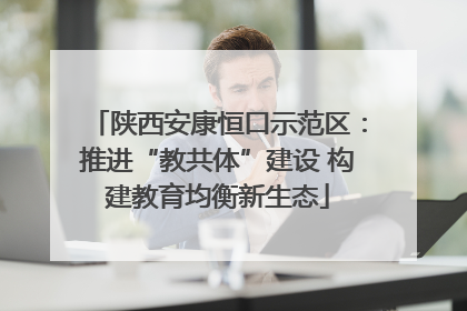 陕西安康恒口示范区：推进“教共体”建设 构建教育均衡新生态