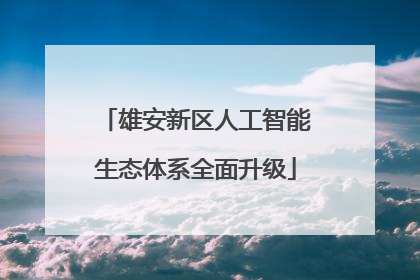 雄安新区人工智能生态体系全面升级
