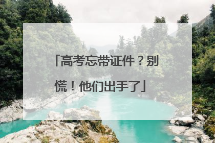 高考忘带证件？别慌！他们出手了