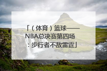 （体育）篮球——NBA总决赛第四场：步行者不敌雷霆