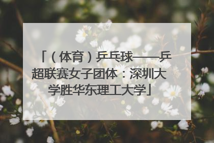 （体育）乒乓球——乒超联赛女子团体：深圳大学胜华东理工大学