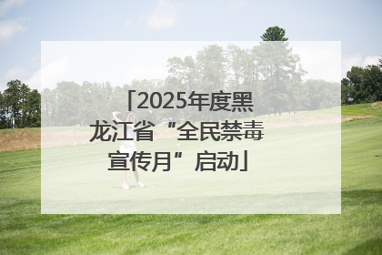 2025年度黑龙江省“全民禁毒宣传月”启动