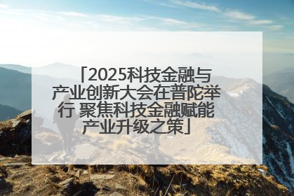 2025科技金融与产业创新大会在普陀举行 聚焦科技金融赋能产业升级之策