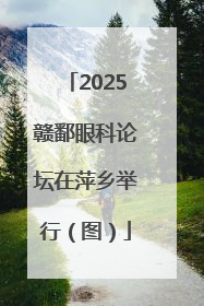 2025赣鄱眼科论坛在萍乡举行（图）