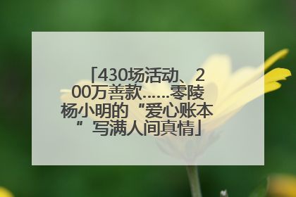 430场活动、200万善款……零陵杨小明的“爱心账本”写满人间真情