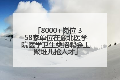 8000+岗位 358家单位在豫北医学院医学卫生类招聘会上聚堆儿抢人才